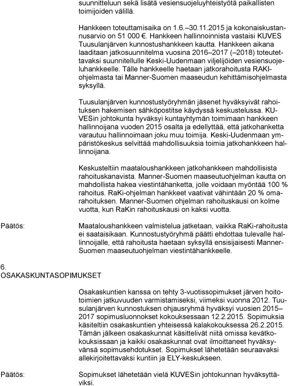 Hankkeen aikana laaditaan jatkosuunnitelma vuosina 2016 2017 ( 2018) toteutettavaksi suunnitellulle Keski-Uudenmaan viljelijöiden vesiensuojeluhankkeelle.