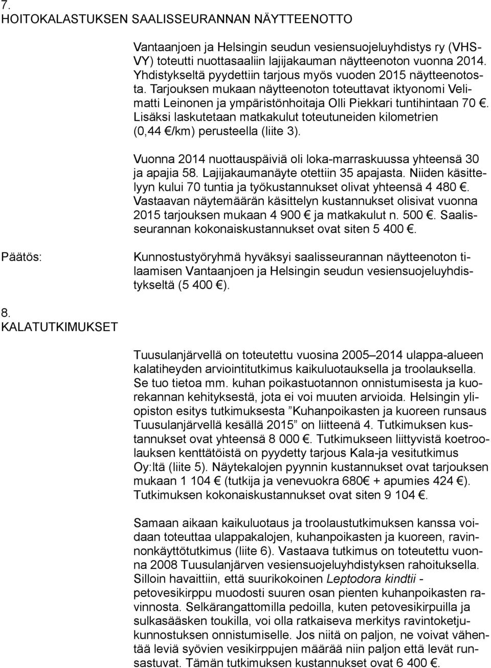 Lisäksi laskutetaan matkakulut toteutuneiden kilometrien (0,44 /km) perusteella (liite 3). Vuonna 2014 nuottauspäiviä oli loka-marraskuussa yhteensä 30 ja apajia 58.