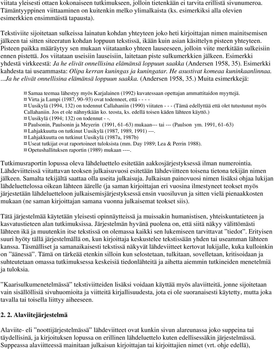 Tekstiviite sijoitetaan sulkeissa lainatun kohdan yhteyteen joko heti kirjoittajan nimen mainitsemisen jälkeen tai sitten siteeratun kohdan loppuun tekstissä, ikään kuin asian käsittelyn pisteen