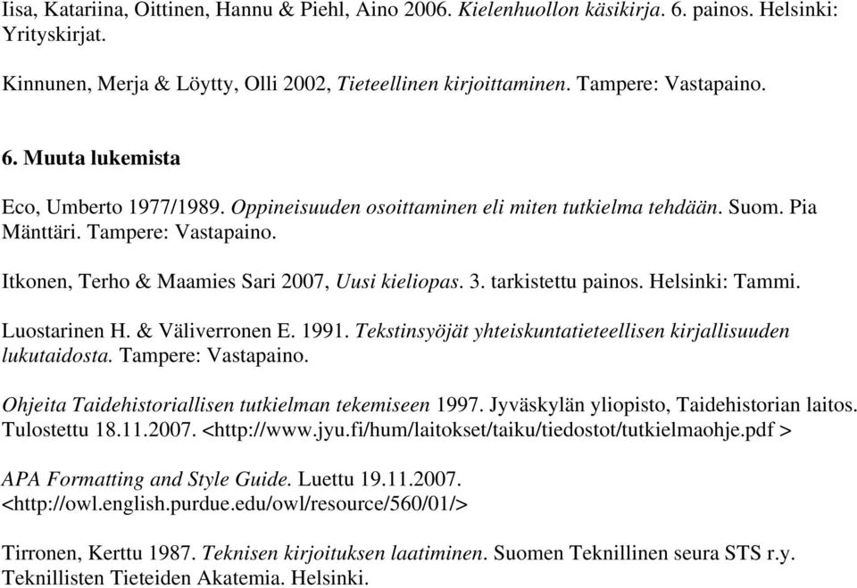 tarkistettu painos. Helsinki: Tammi. Luostarinen H. & Väliverronen E. 1991. Tekstinsyöjät yhteiskuntatieteellisen kirjallisuuden lukutaidosta. Tampere: Vastapaino.