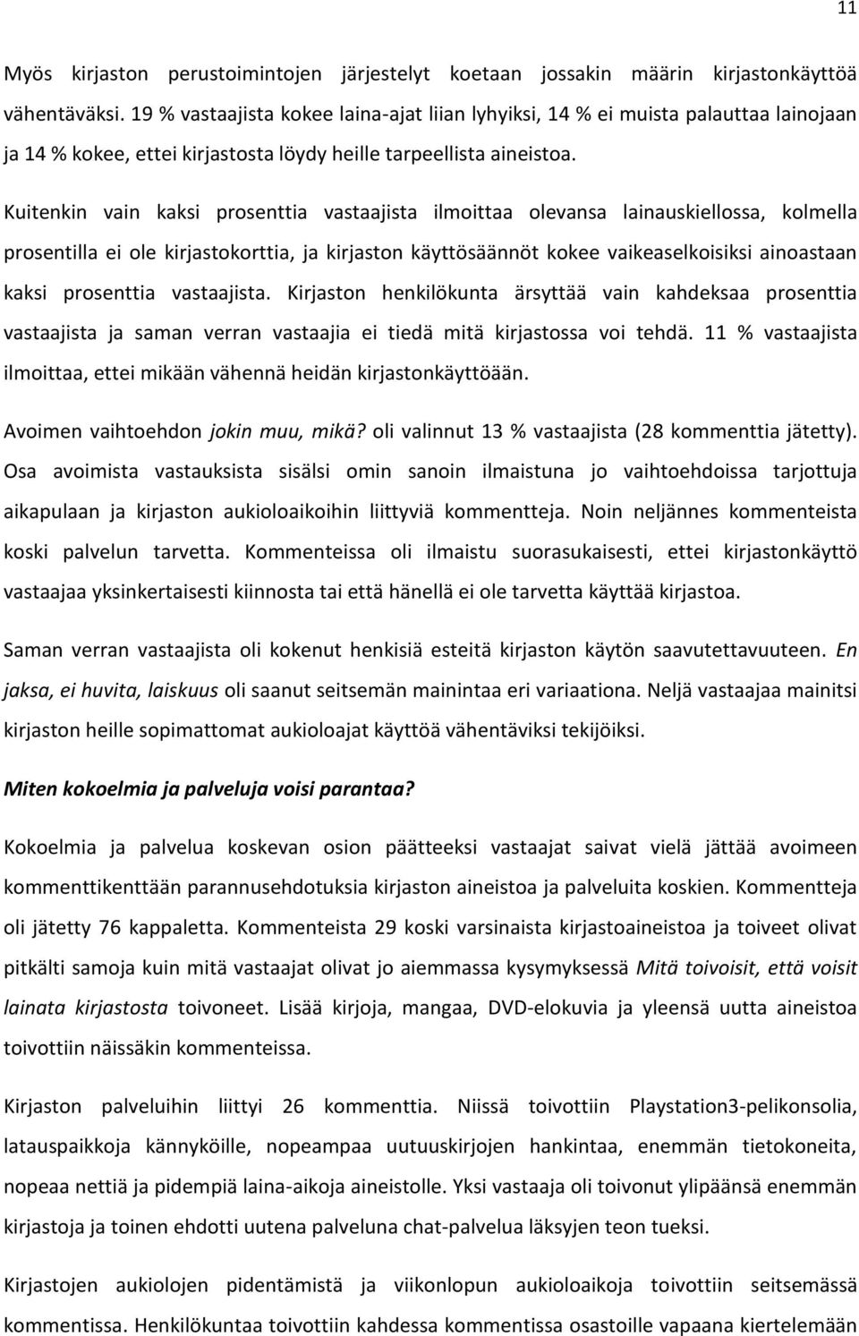 Kuitenkin vain kaksi prosenttia vastaajista ilmoittaa olevansa lainauskiellossa, kolmella prosentilla ei ole kirjastokorttia, ja kirjaston käyttösäännöt kokee vaikeaselkoisiksi ainoastaan kaksi