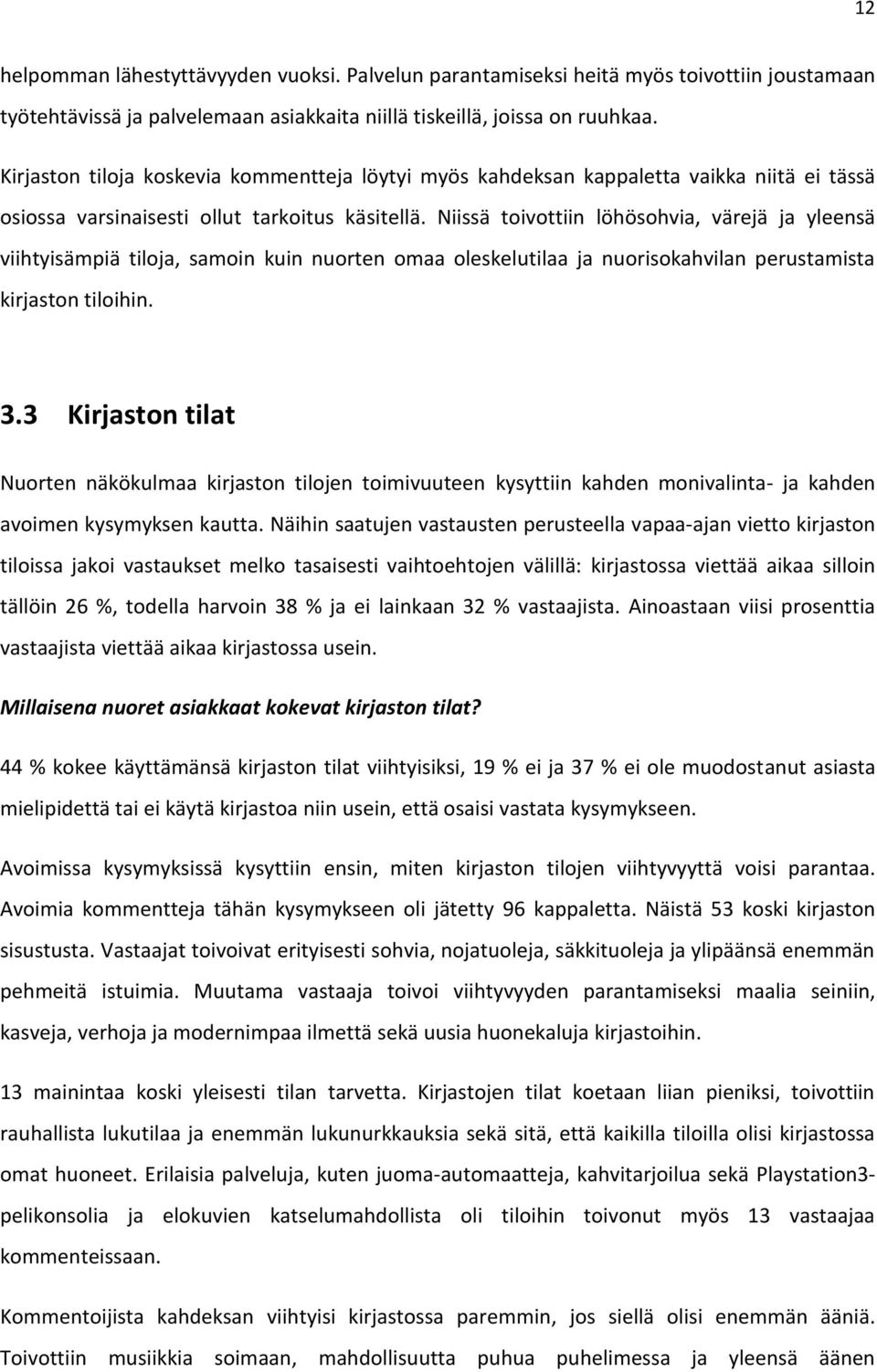 Niissä toivottiin löhösohvia, värejä ja yleensä viihtyisämpiä tiloja, samoin kuin nuorten omaa oleskelutilaa ja nuorisokahvilan perustamista kirjaston tiloihin. 3.