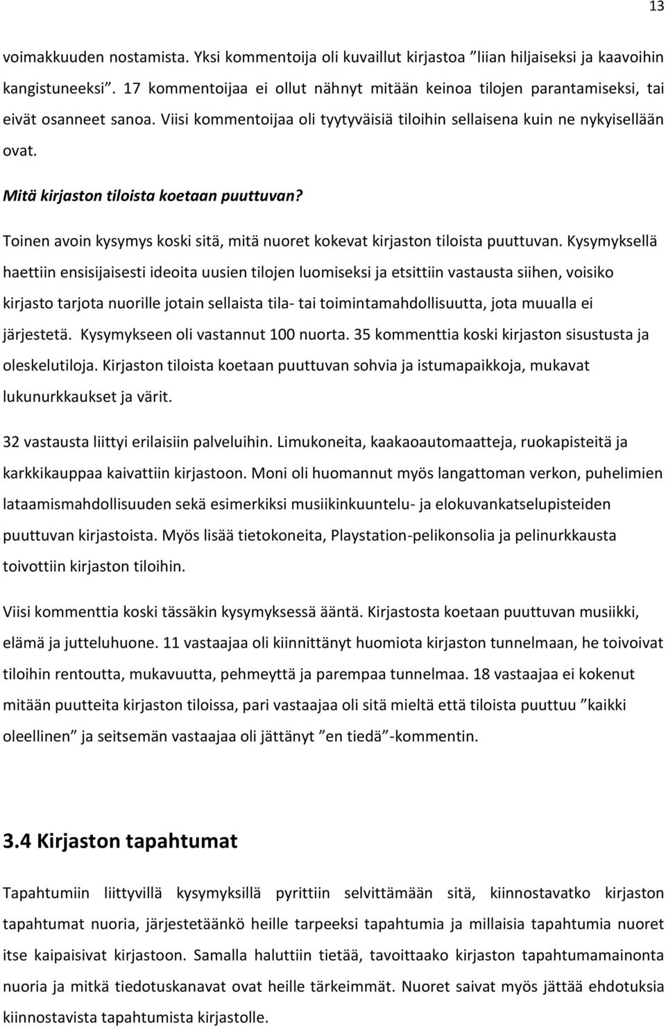 Mitä kirjaston tiloista koetaan puuttuvan? Toinen avoin kysymys koski sitä, mitä nuoret kokevat kirjaston tiloista puuttuvan.