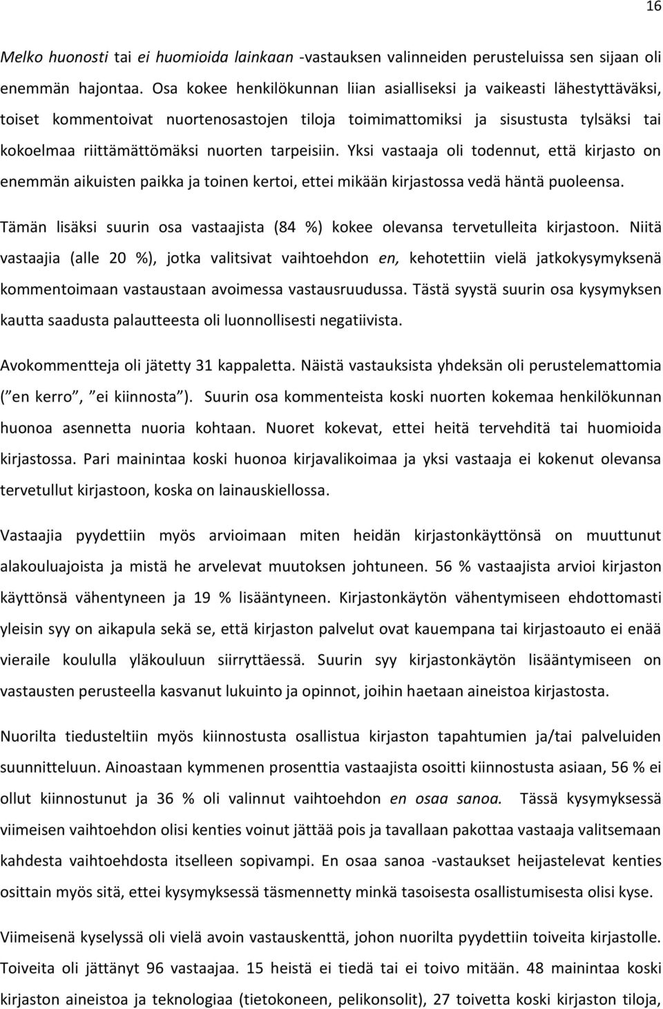 tarpeisiin. Yksi vastaaja oli todennut, että kirjasto on enemmän aikuisten paikka ja toinen kertoi, ettei mikään kirjastossa vedä häntä puoleensa.