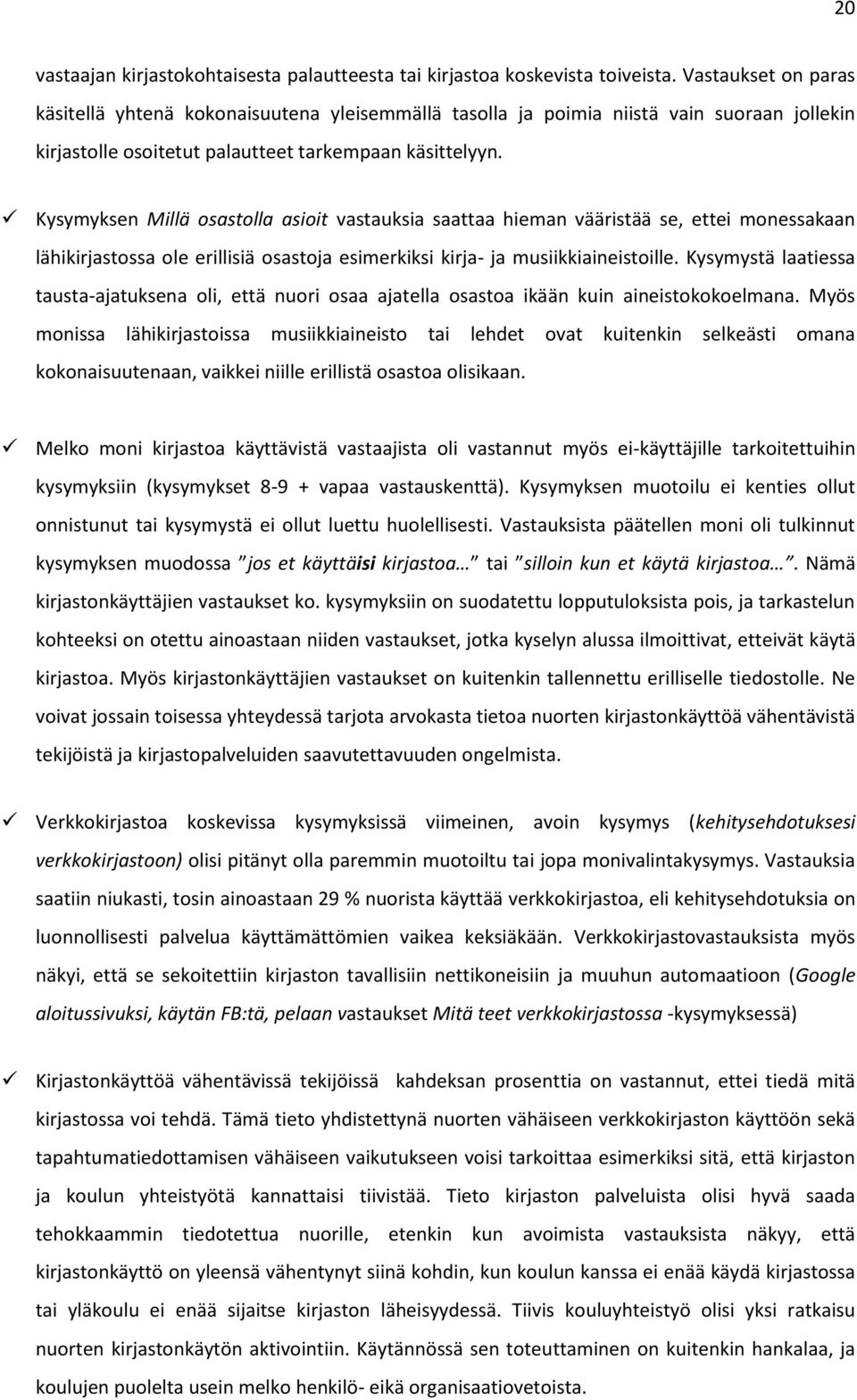 Kysymyksen Millä osastolla asioit vastauksia saattaa hieman vääristää se, ettei monessakaan lähikirjastossa ole erillisiä osastoja esimerkiksi kirja- ja musiikkiaineistoille.