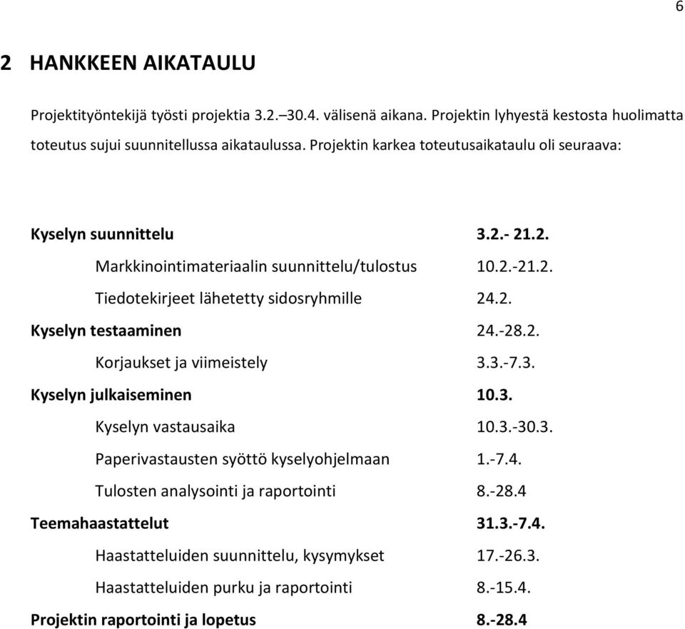 -28.2. Korjaukset ja viimeistely 3.3.-7.3. Kyselyn julkaiseminen 10.3. Kyselyn vastausaika 10.3.-30.3. Paperivastausten syöttö kyselyohjelmaan 1.-7.4.