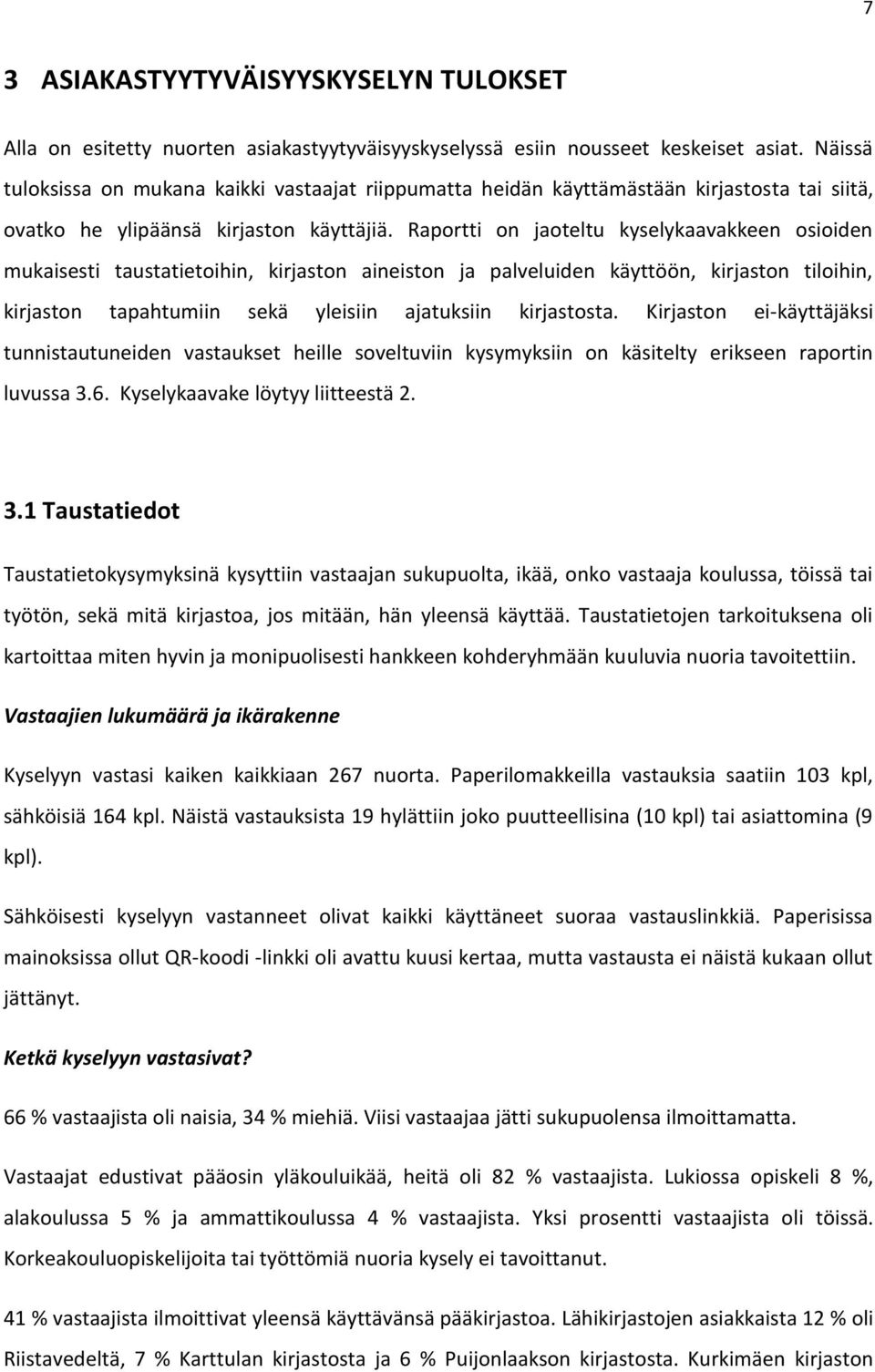 Raportti on jaoteltu kyselykaavakkeen osioiden mukaisesti taustatietoihin, kirjaston aineiston ja palveluiden käyttöön, kirjaston tiloihin, kirjaston tapahtumiin sekä yleisiin ajatuksiin kirjastosta.