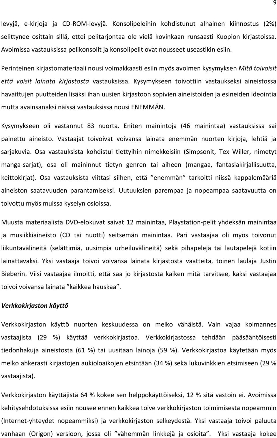 Perinteinen kirjastomateriaali nousi voimakkaasti esiin myös avoimen kysymyksen Mitä toivoisit että voisit lainata kirjastosta vastauksissa.