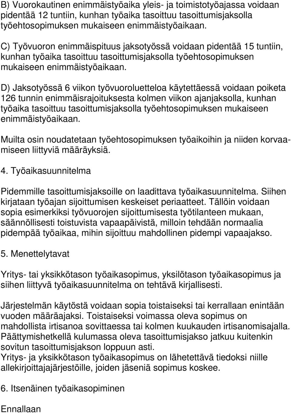 D) Jaksotyössä 6 viikon työvuoroluetteloa käytettäessä voidaan poiketa 126 tunnin enimmäisrajoituksesta kolmen viikon ajanjaksolla, kunhan työaika tasoittuu tasoittumisjaksolla työehtosopimuksen