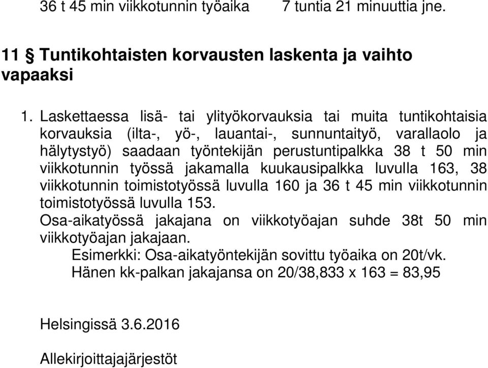 38 t 50 min viikkotunnin työssä jakamalla kuukausipalkka luvulla 163, 38 viikkotunnin toimistotyössä luvulla 160 ja 36 t 45 min viikkotunnin toimistotyössä luvulla 153.