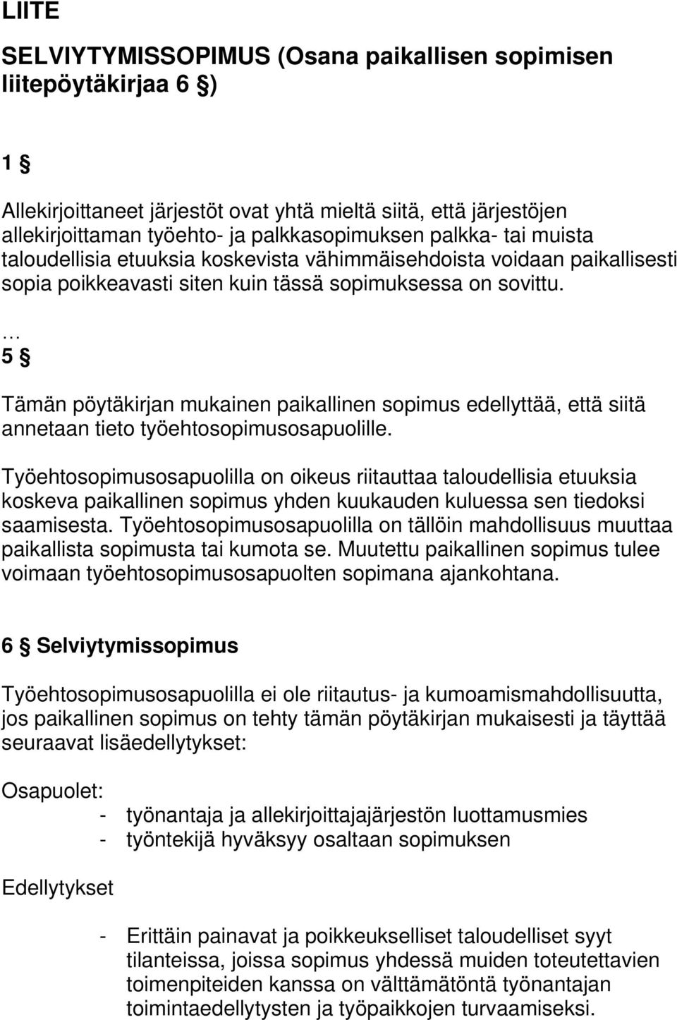 5 Tämän pöytäkirjan mukainen paikallinen sopimus edellyttää, että siitä annetaan tieto työehtosopimusosapuolille.