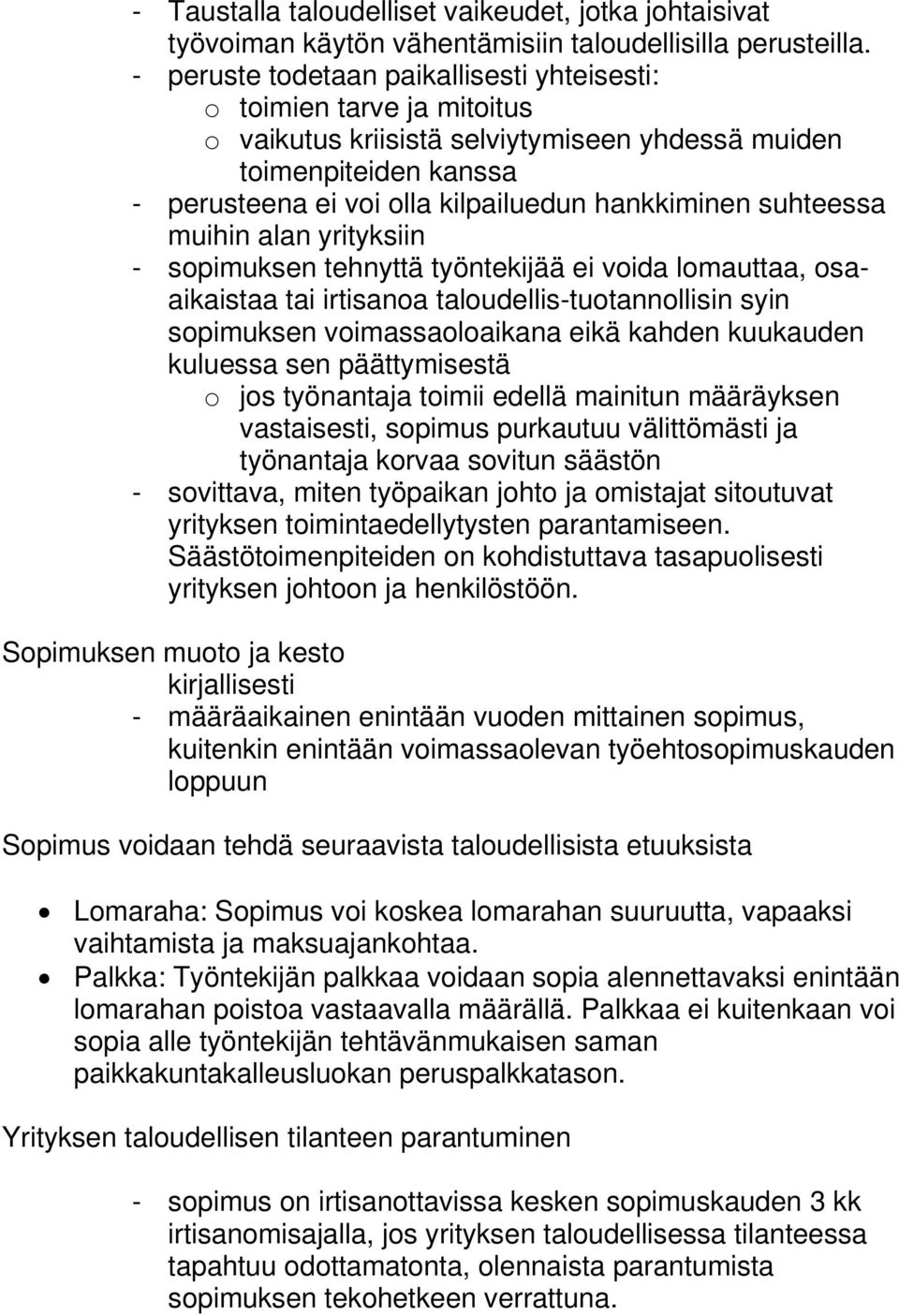 suhteessa muihin alan yrityksiin - sopimuksen tehnyttä työntekijää ei voida lomauttaa, osaaikaistaa tai irtisanoa taloudellis-tuotannollisin syin sopimuksen voimassaoloaikana eikä kahden kuukauden