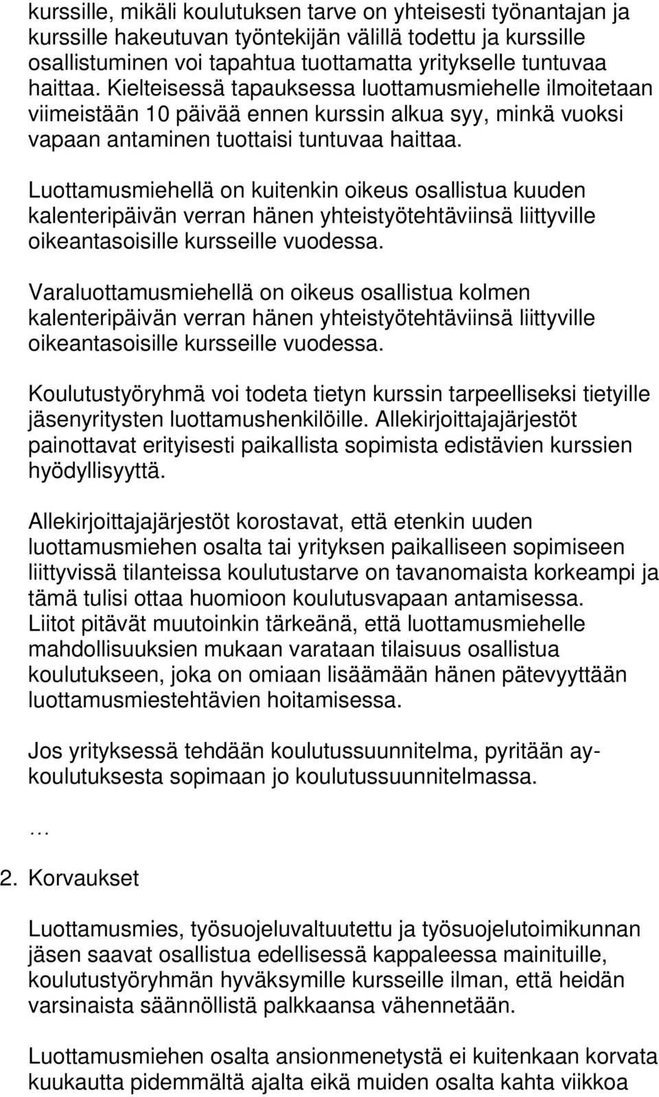 Luottamusmiehellä on kuitenkin oikeus osallistua kuuden kalenteripäivän verran hänen yhteistyötehtäviinsä liittyville oikeantasoisille kursseille vuodessa.