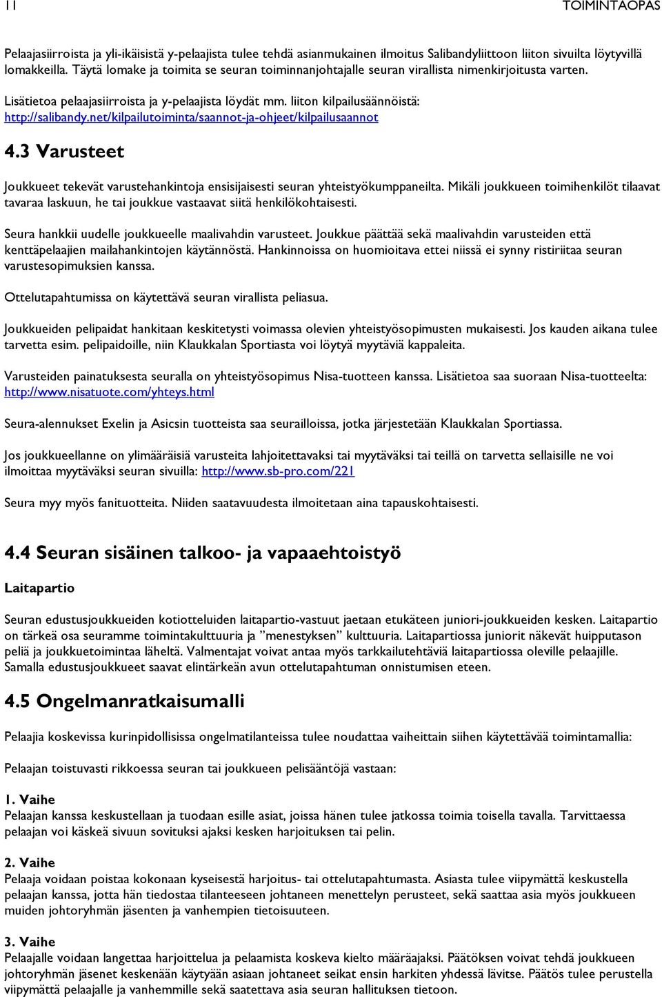 net/kilpailutoiminta/saannot-ja-ohjeet/kilpailusaannot 4.3 Varusteet Joukkueet tekevät varustehankintoja ensisijaisesti seuran yhteistyökumppaneilta.