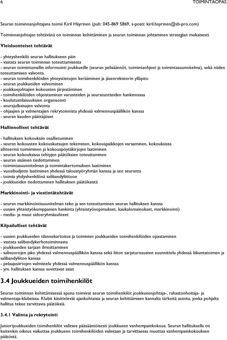 Yleisluonteiset tehtävät - yhteyshenkilö seuran hallitukseen päin - vastata seuran toiminnan toteuttamisesta - seuran toimintamallin informointi joukkueille (seuran pelisäännöt, toimintaohjeet ja