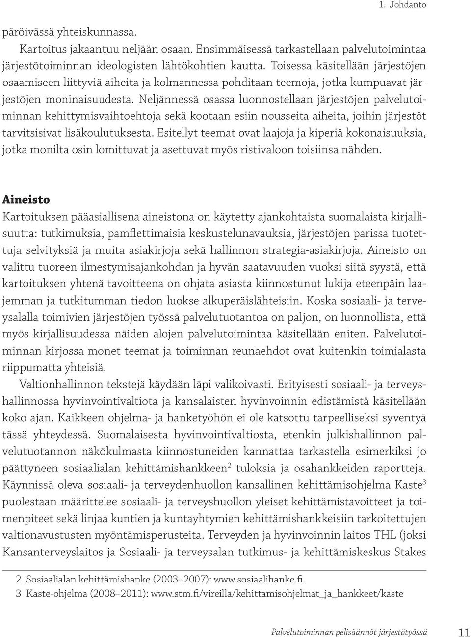 Neljännessä osassa luonnostellaan järjestöjen palvelutoiminnan kehittymisvaihtoehtoja sekä kootaan esiin nousseita aiheita, joihin järjestöt tarvitsisivat lisäkoulutuksesta.