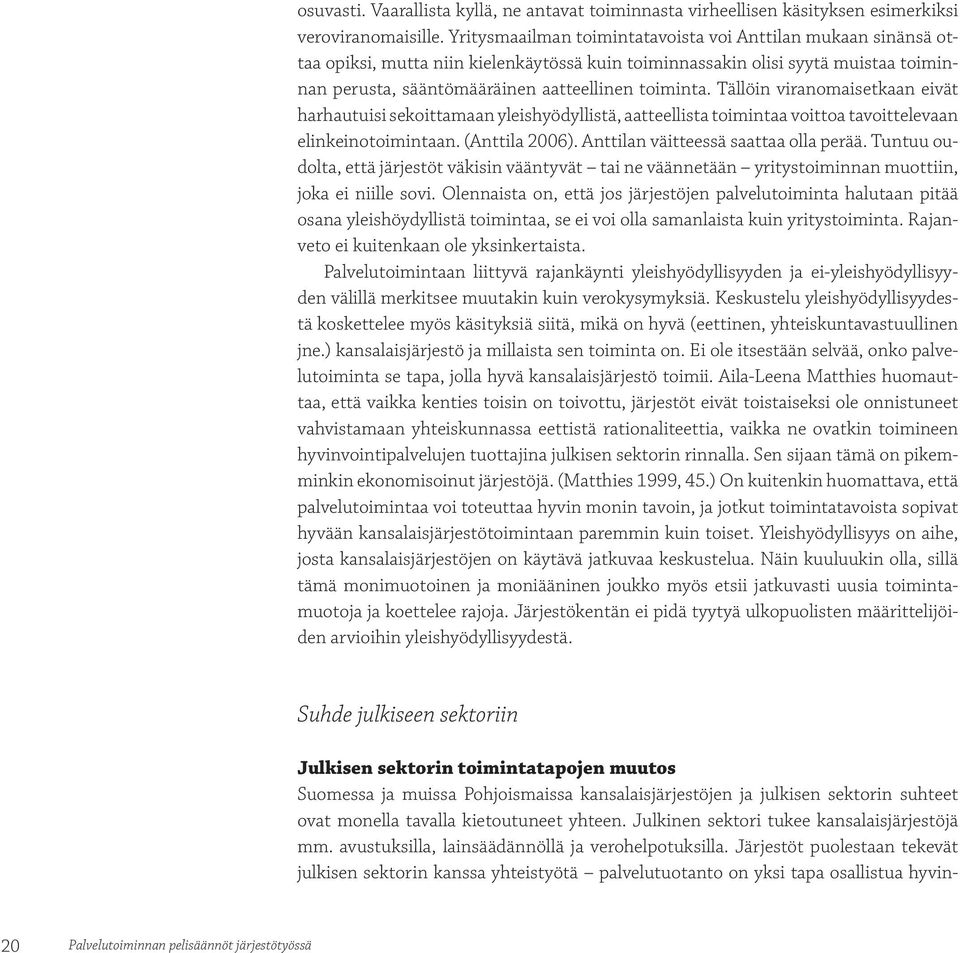 Tällöin viranomaisetkaan eivät harhautuisi sekoittamaan yleishyödyllistä, aatteellista toimintaa voittoa tavoittelevaan elinkeinotoimintaan. (Anttila 2006). Anttilan väitteessä saattaa olla perää.