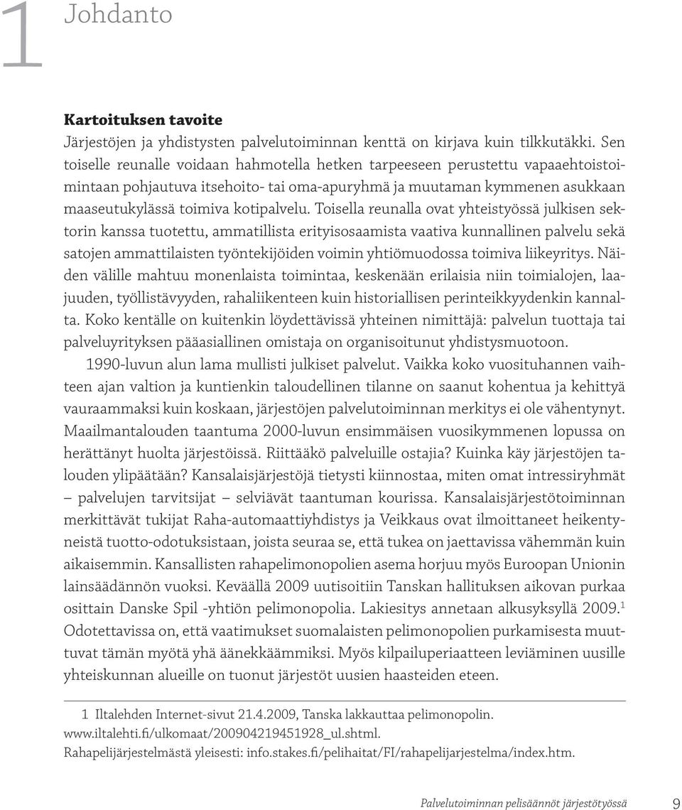 Toisella reunalla ovat yhteistyössä julkisen sektorin kanssa tuotettu, ammatillista erityisosaamista vaativa kunnallinen palvelu sekä satojen ammattilaisten työntekijöiden voimin yhtiömuodossa