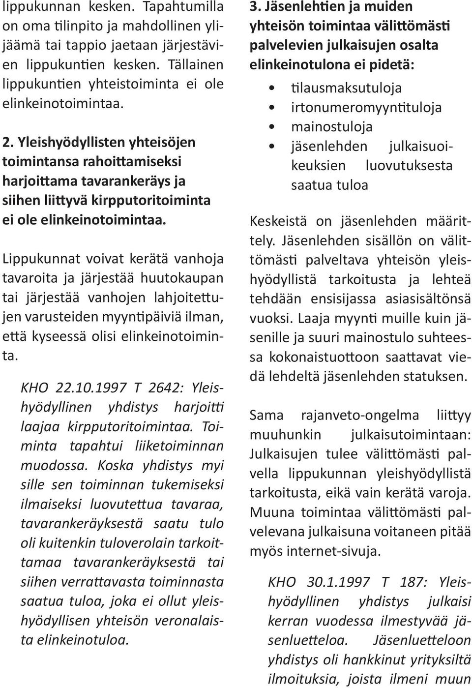 Lippukunnat voivat kerätä vanhoja tavaroita ja järjestää huutokaupan tai järjestää vanhojen lahjoitettujen varusteiden myyntipäiviä ilman, että kyseessä olisi elinkeinotoiminta. KHO 22.10.