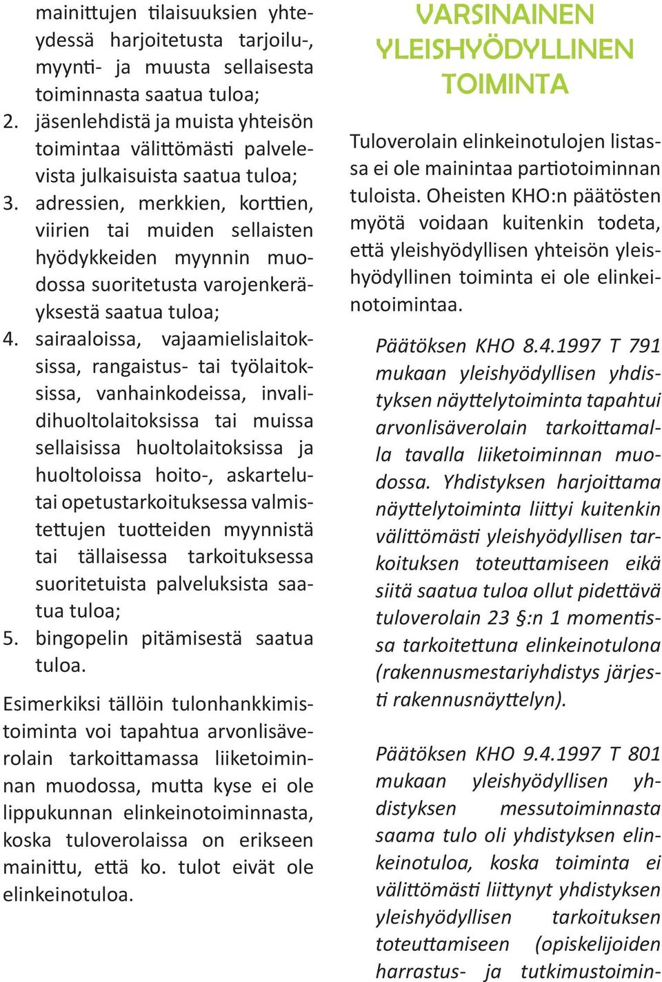 adressien, merkkien, korttien, viirien tai muiden sellaisten hyödykkeiden myynnin muodossa suoritetusta varojenkeräyksestä saatua tuloa; 4.