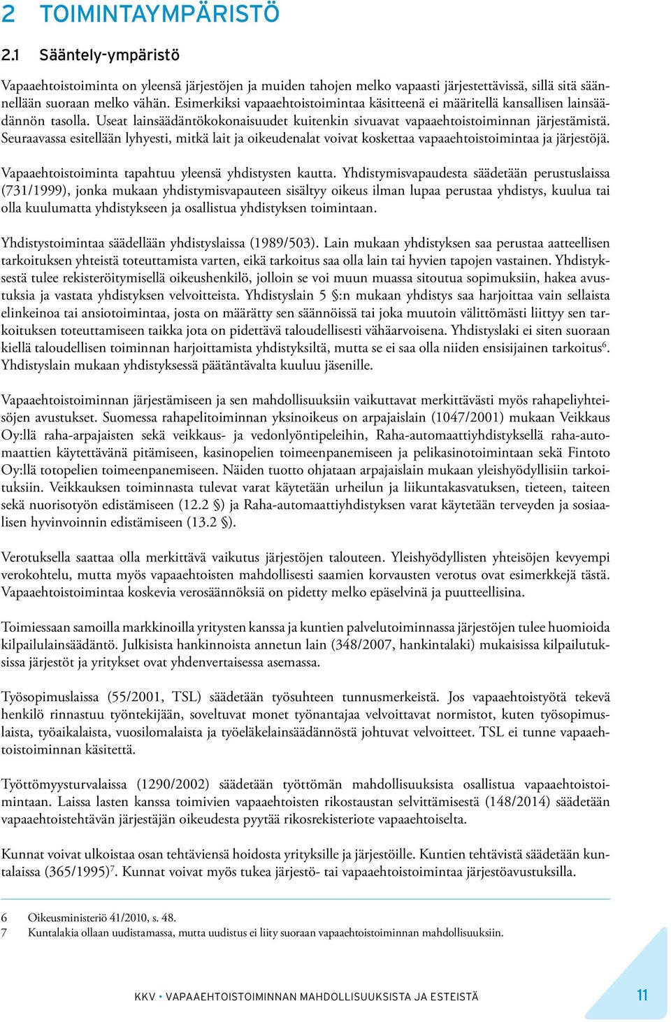 Seuraavassa esitellään lyhyesti, mitkä lait ja oikeudenalat voivat koskettaa vapaaehtoistoimintaa ja järjestöjä. Vapaaehtoistoiminta tapahtuu yleensä yhdistysten kautta.