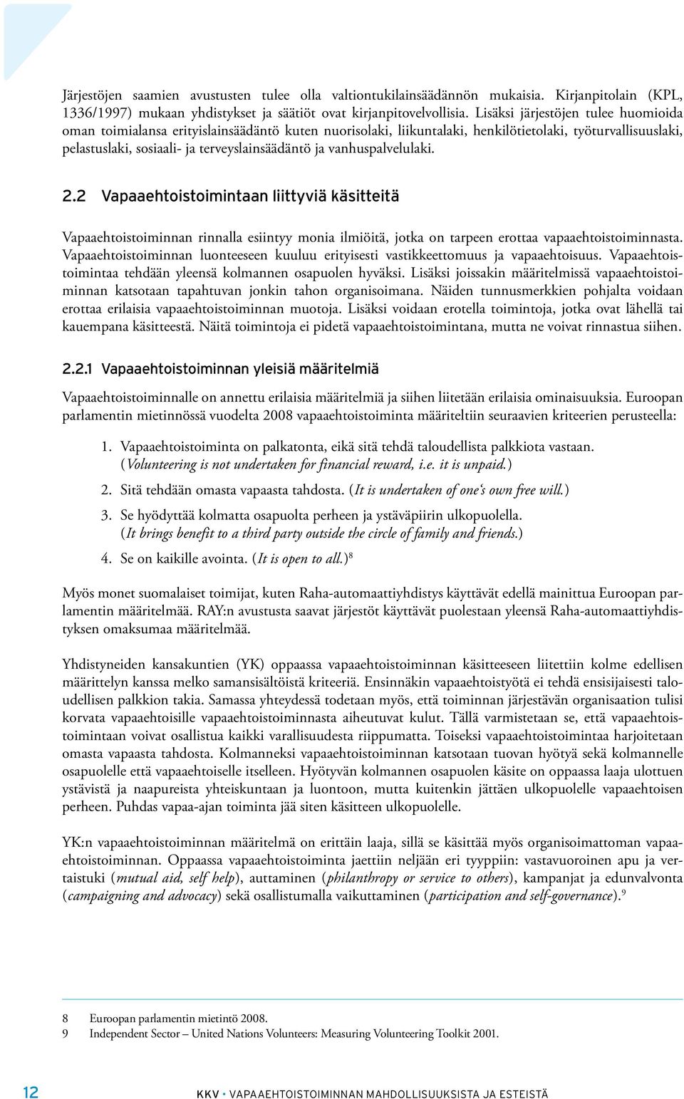 vanhuspalvelulaki. 2.2 Vapaaehtoistoimintaan liittyviä käsitteitä Vapaaehtoistoiminnan rinnalla esiintyy monia ilmiöitä, jotka on tarpeen erottaa vapaaehtoistoiminnasta.