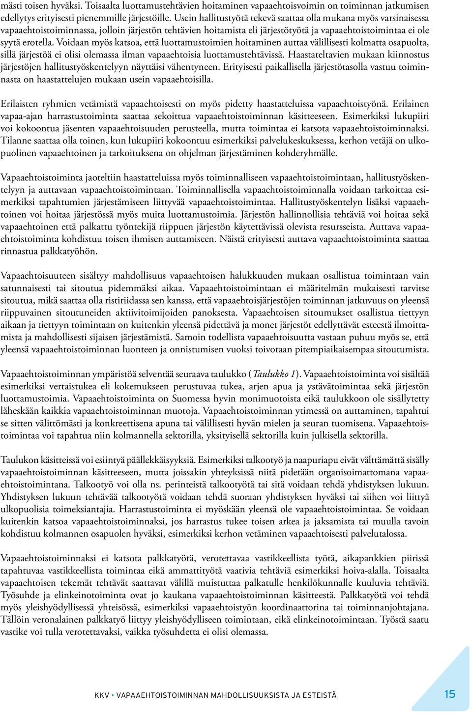 Voidaan myös katsoa, että luottamustoimien hoitaminen auttaa välillisesti kolmatta osapuolta, sillä järjestöä ei olisi olemassa ilman vapaaehtoisia luottamustehtävissä.