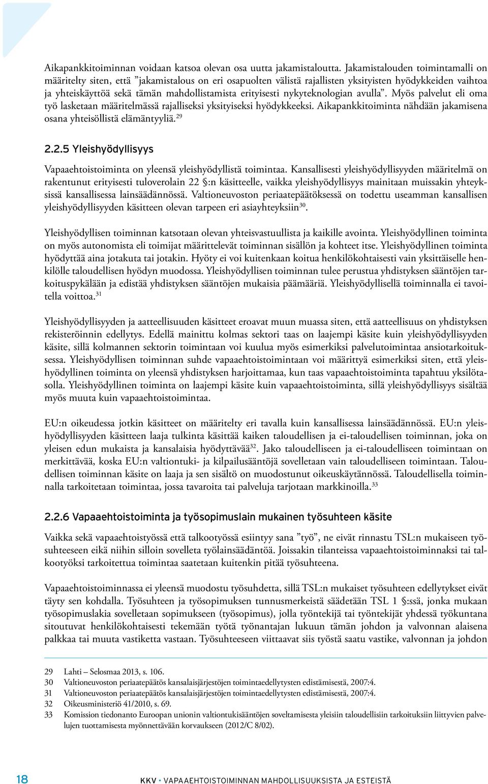 nykyteknologian avulla. Myös palvelut eli oma työ lasketaan määritelmässä rajalliseksi yksityiseksi hyödykkeeksi. Aikapankkitoiminta nähdään jakamisena osana yhteisöllistä elämäntyyliä. 29