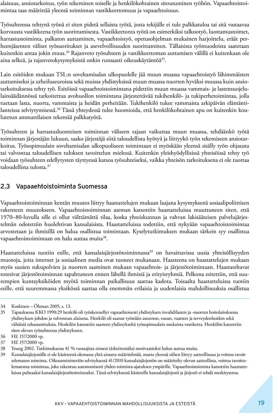 Vastikkeetonta työtä on esimerkiksi talkootyö, luottamustoimet, harrastustoiminta, palkaton auttaminen, vapaaehtoistyö, opetusohjelman mukainen harjoittelu, eräät perheenjäsenten väliset