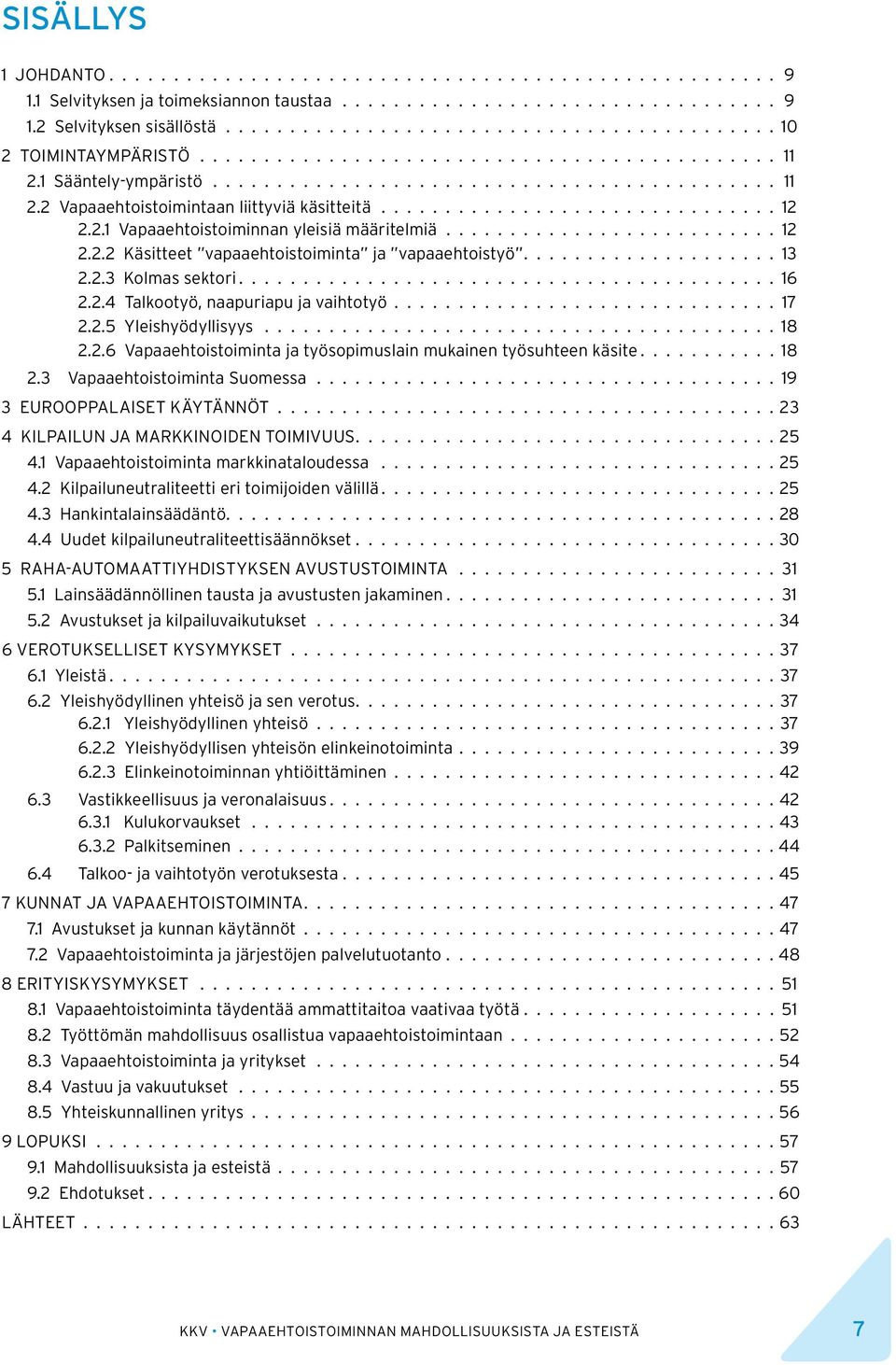 .............................. 12 2.2.1 Vapaaehtoistoiminnan yleisiä määritelmiä.......................... 12 2.2.2 Käsitteet vapaaehtoistoiminta ja vapaaehtoistyö.................... 13 2.2.3 Kolmas sektori.