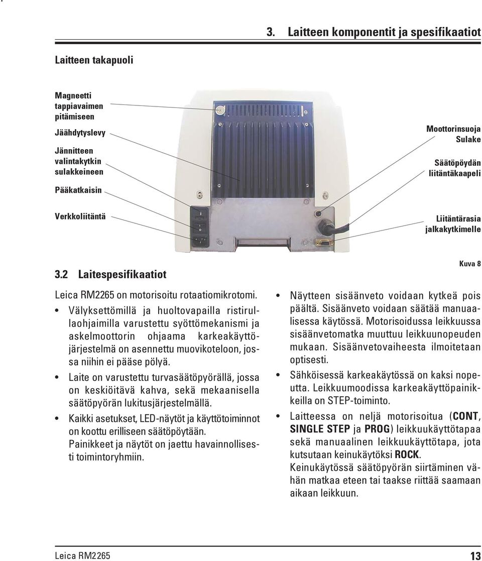 Välyksettömillä ja huoltovapailla ristirullaohjaimilla varustettu syöttömekanismi ja askelmoottorin ohjaama karkeakäyttöjärjestelmä on asennettu muovikoteloon, jossa niihin ei pääse pölyä.