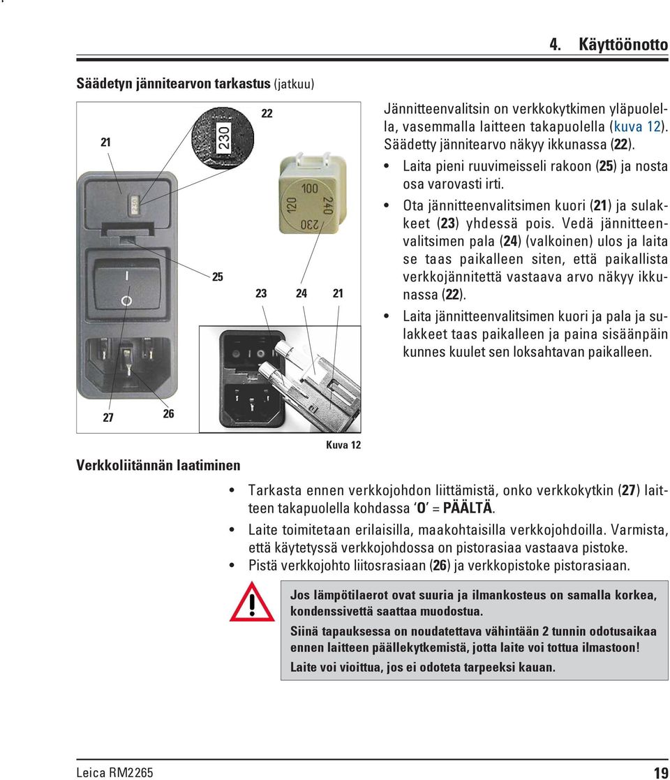 Vedä jännitteenvalitsimen pala (24) (valkoinen) ulos ja laita se taas paikalleen siten, että paikallista verkkojännitettä vastaava arvo näkyy ikkunassa (22).