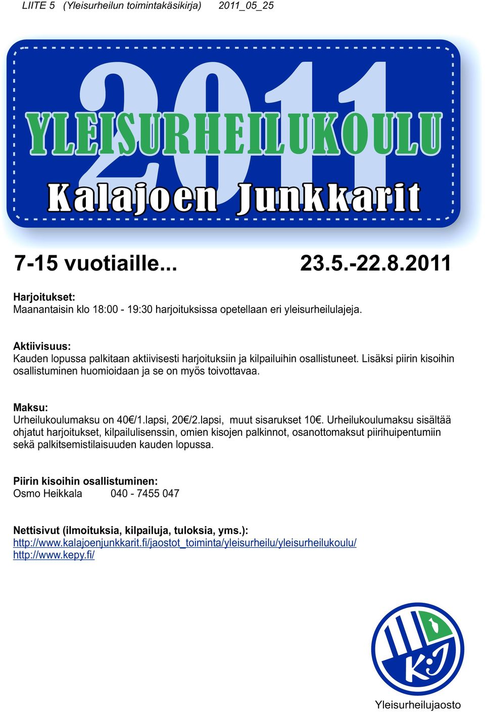 Lisäksi piirin kisoihin osallistuminen huomioidaan ja se on myös toivottavaa. Maksu: Urheilukoulumaksu on 40 /1.lapsi, 20 /2.lapsi, muut sisarukset 10.