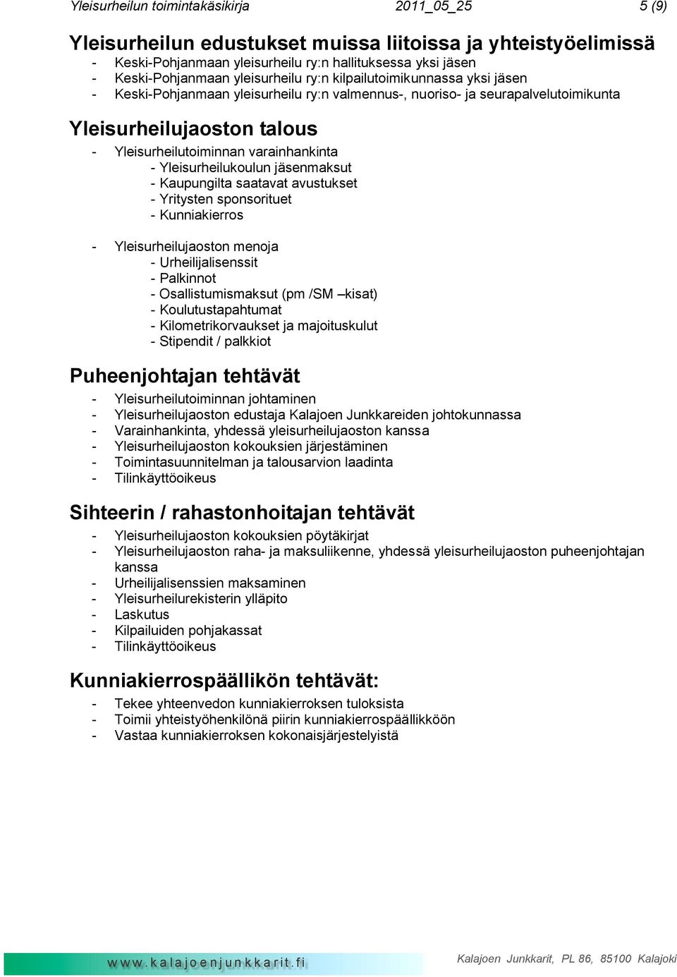 varainhankinta - Yleisurheilukoulun jäsenmaksut - Kaupungilta saatavat avustukset - Yritysten sponsorituet - Kunniakierros - Yleisurheilujaoston menoja - Urheilijalisenssit - Palkinnot -