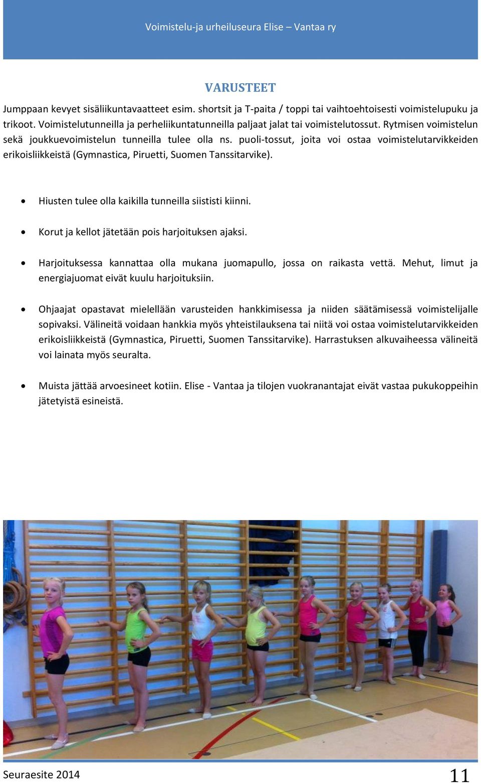 puoli-tossut, joita voi ostaa voimistelutarvikkeiden erikoisliikkeistä (Gymnastica, Piruetti, Suomen Tanssitarvike). Hiusten tulee olla kaikilla tunneilla siististi kiinni.