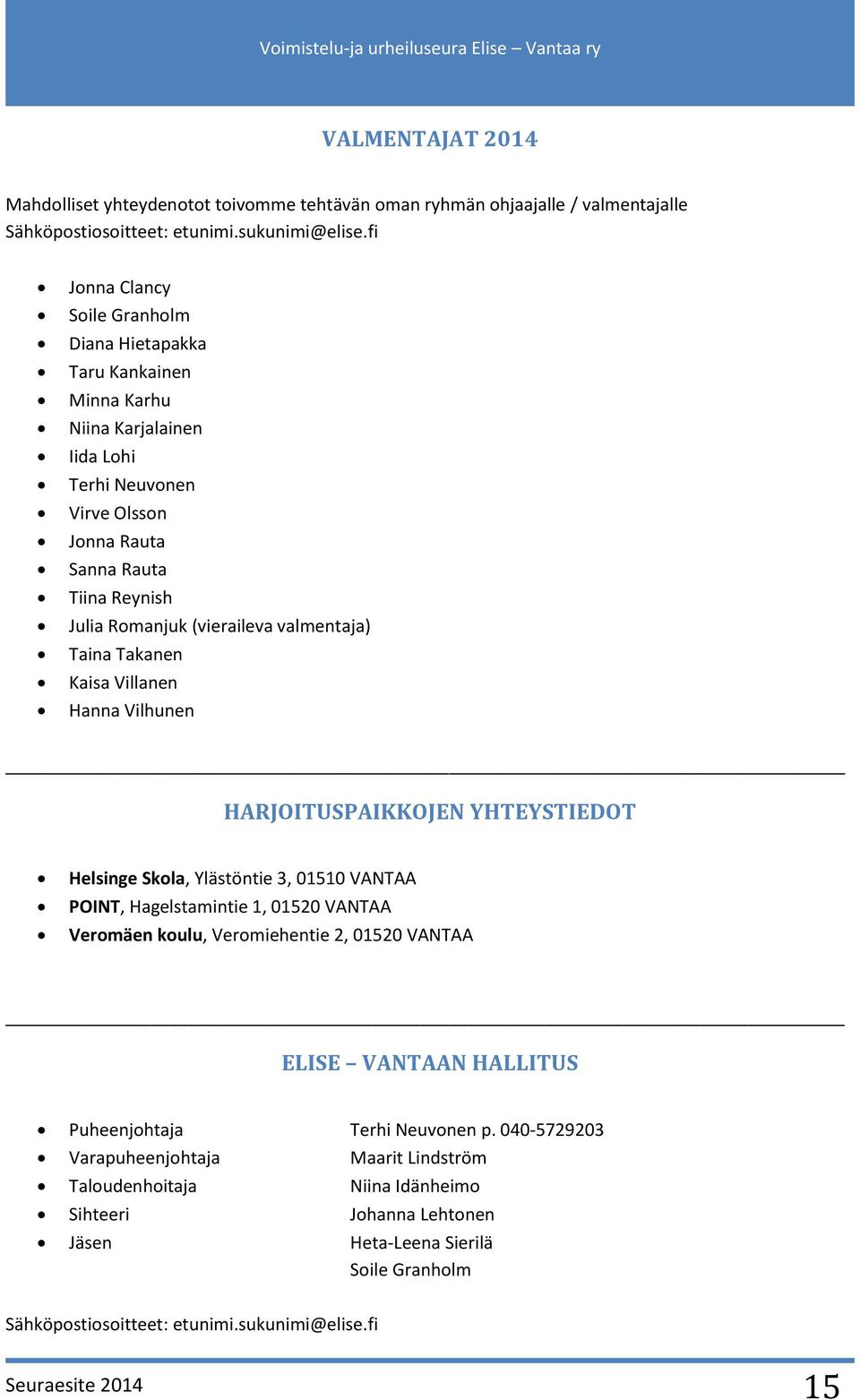 valmentaja) Taina Takanen Kaisa Villanen Hanna Vilhunen HARJOITUSPAIKKOJEN YHTEYSTIEDOT Helsinge Skola, Ylästöntie 3, 01510 VANTAA POINT, Hagelstamintie 1, 01520 VANTAA Veromäen koulu, Veromiehentie