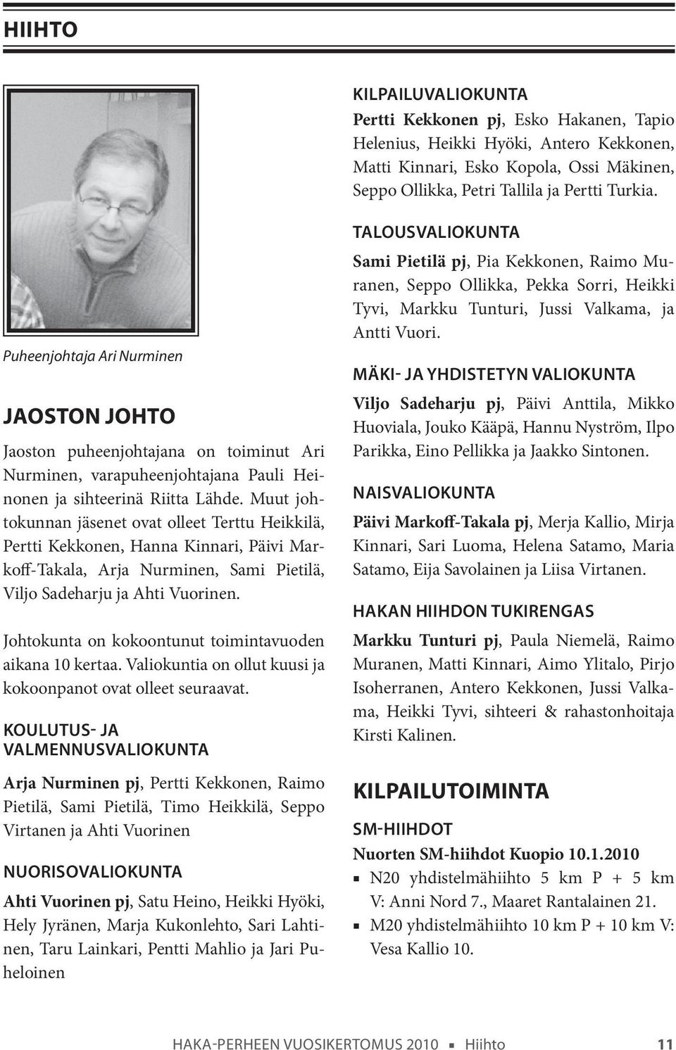 Muut johtokunnan jäsenet ovat olleet Terttu Heikkilä, Pertti Kekkonen, Hanna Kinnari, Päivi Markoff-Takala, Arja Nurminen, Sami Pietilä, Viljo Sadeharju ja Ahti Vuorinen.