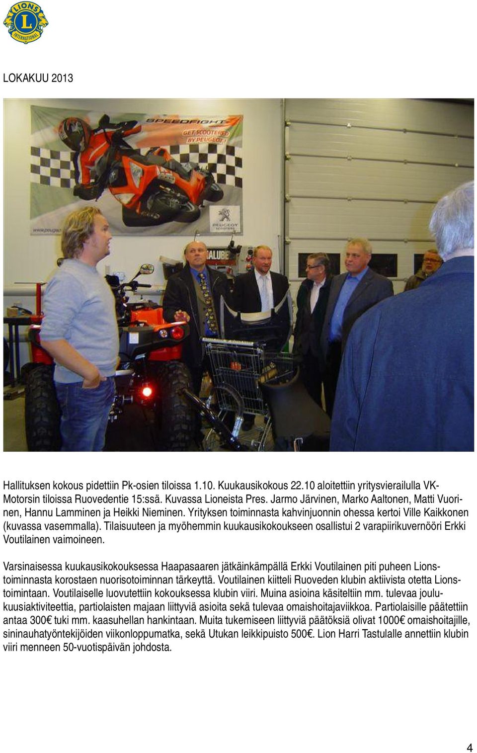 Tilaisuuteen ja myöhemmin kuukausikokoukseen osallistui 2 varapiirikuvernööri Erkki Voutilainen vaimoineen.