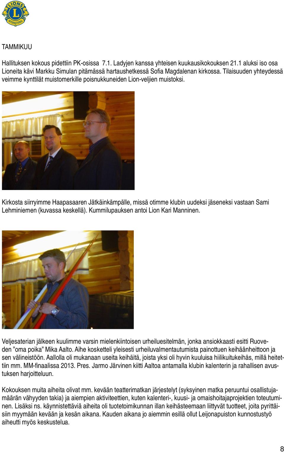 Kirkosta siirryimme Haapasaaren Jätkäinkämpälle, missä otimme klubin uudeksi jäseneksi vastaan Sami Lehminiemen (kuvassa keskellä). Kummilupauksen antoi Lion Kari Manninen.