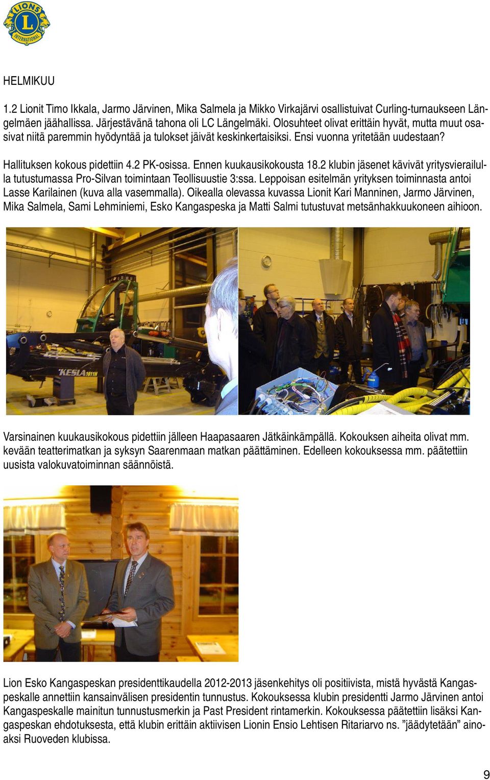 Ennen kuukausikokousta 18.2 klubin jäsenet kävivät yritysvierailulla tutustumassa Pro-Silvan toimintaan Teollisuustie 3:ssa.