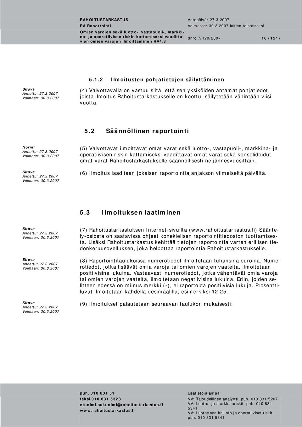 (121) 5.1.2 Ilmoitusten pohjatietojen säilyttäminen (4) Valvottavalla on vastuu siitä, että sen yksiköiden antamat pohjatiedot, joista ilmoitus Rahoitustarkastukselle on koottu, säilytetään vähintään