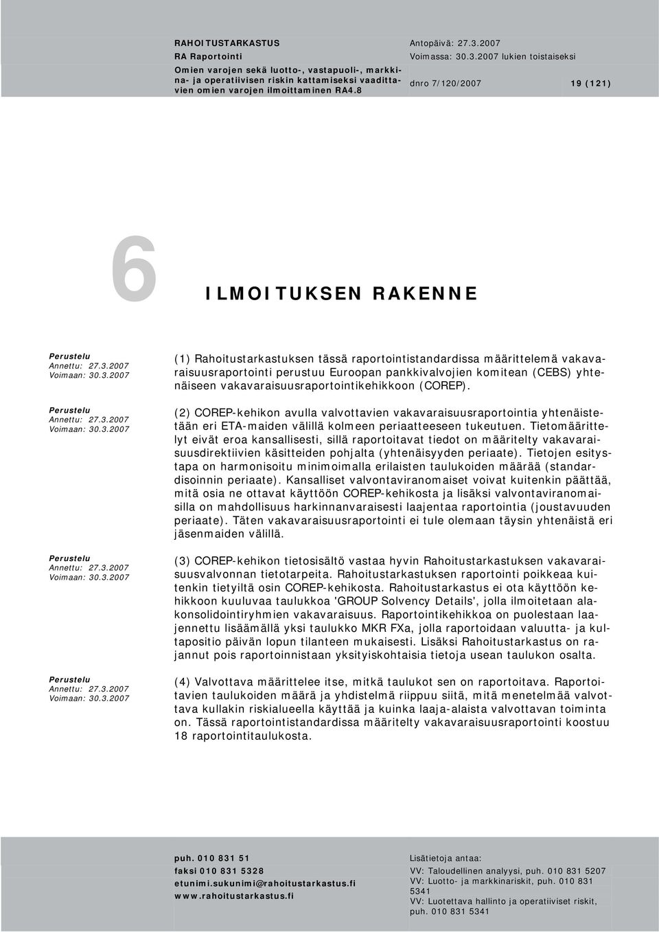 (2) COREP-kehikon avulla valvottavien vakavaraisuusraportointia yhtenäistetään eri ETA-maiden välillä kolmeen periaatteeseen tukeutuen.