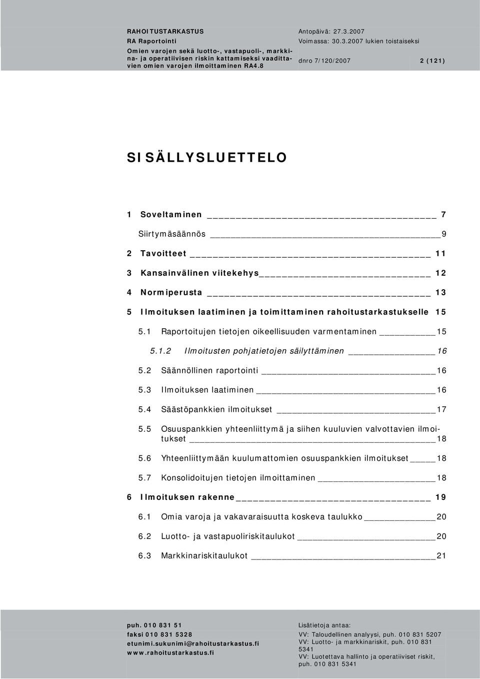 3 Ilmoituksen laatiminen 16 5.4 Säästöpankkien ilmoitukset 17 5.5 Osuuspankkien yhteenliittymä ja siihen kuuluvien valvottavien ilmoitukset 18 5.