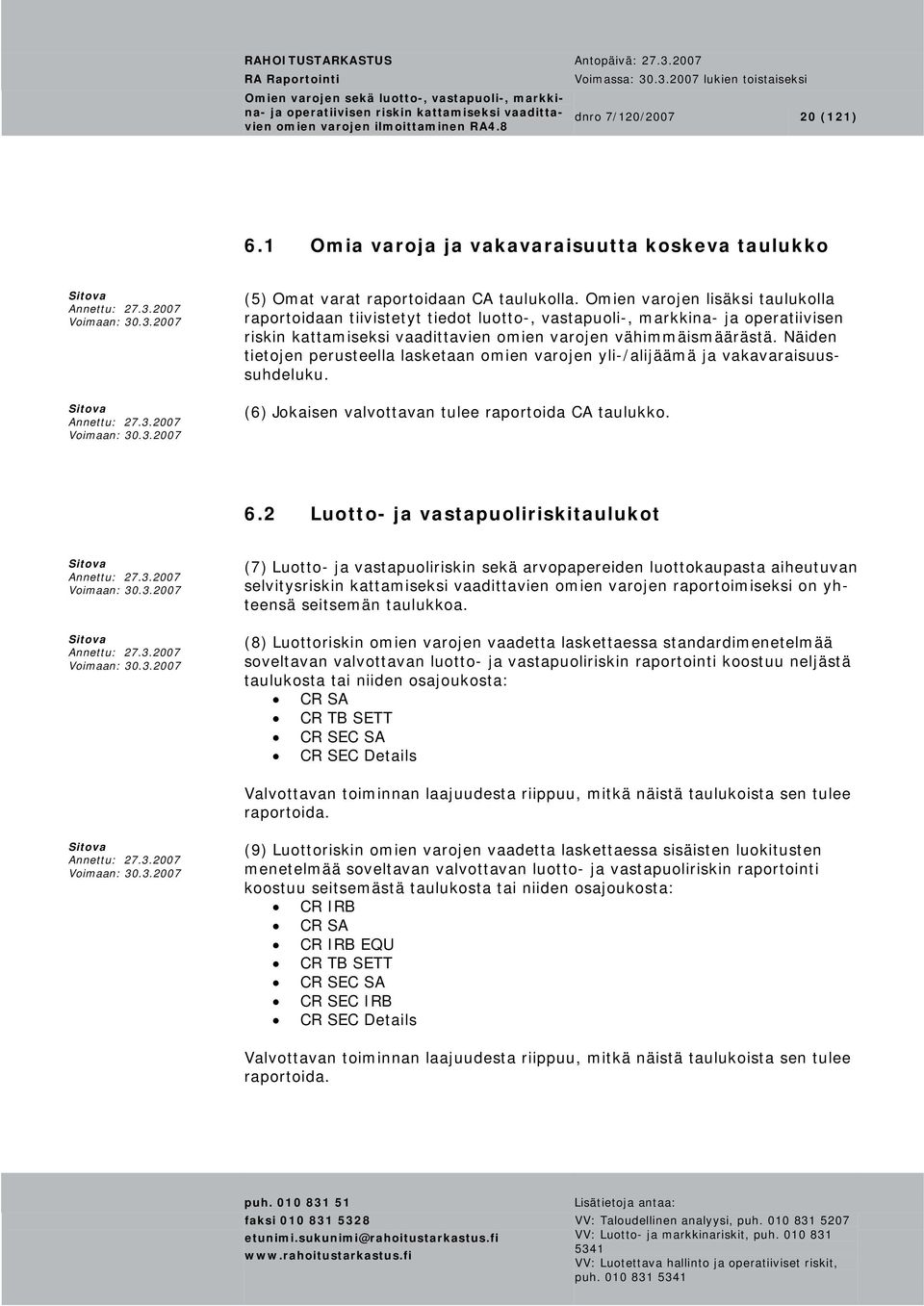 Näiden tietojen perusteella lasketaan omien varojen yli-/alijäämä ja vakavaraisuussuhdeluku. (6) Jokaisen valvottavan tulee raportoida CA taulukko. 6.