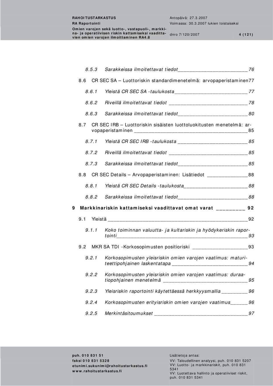 7.3 Sarakkeissa ilmoitettavat tiedot 85 8.8 CR SEC Details Arvopaperistaminen: Lisätiedot 88 8.8.1 Yleistä CR SEC Details -taulukosta 88 8.8.2 Sarakkeissa ilmoitettavat tiedot 88 9 Markkinariskin kattamiseksi vaadittavat omat varat 92 9.