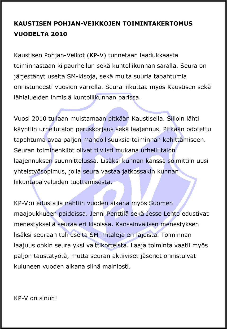 Vuosi 2010 tullaan muistamaan pitkään Kaustisella. Silloin lähti käyntiin urheilutalon peruskorjaus sekä laajennus. Pitkään odotettu tapahtuma avaa paljon mahdollisuuksia toiminnan kehittämiseen.