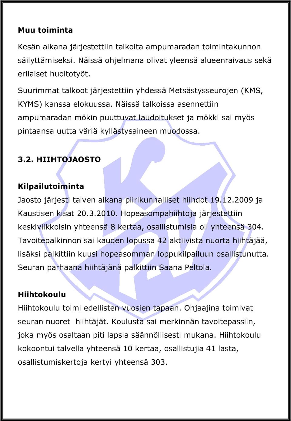 Näissä talkoissa asennettiin ampumaradan mökin puuttuvat laudoitukset ja mökki sai myös pintaansa uutta väriä kyllästysaineen muodossa. 3.2.