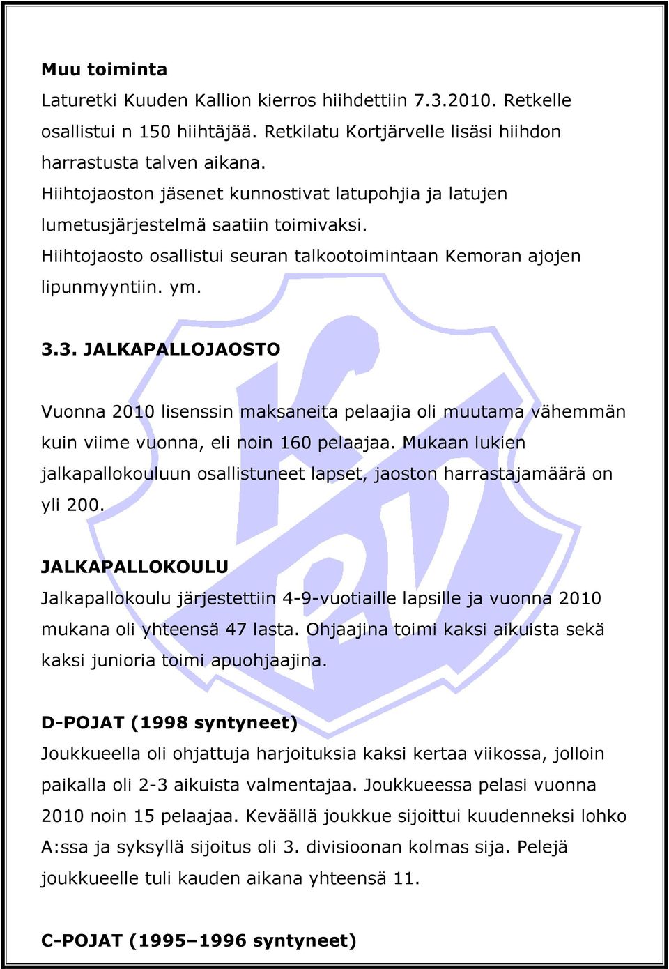 3. JALKAPALLOJAOSTO Vuonna 2010 lisenssin maksaneita pelaajia oli muutama vähemmän kuin viime vuonna, eli noin 160 pelaajaa.