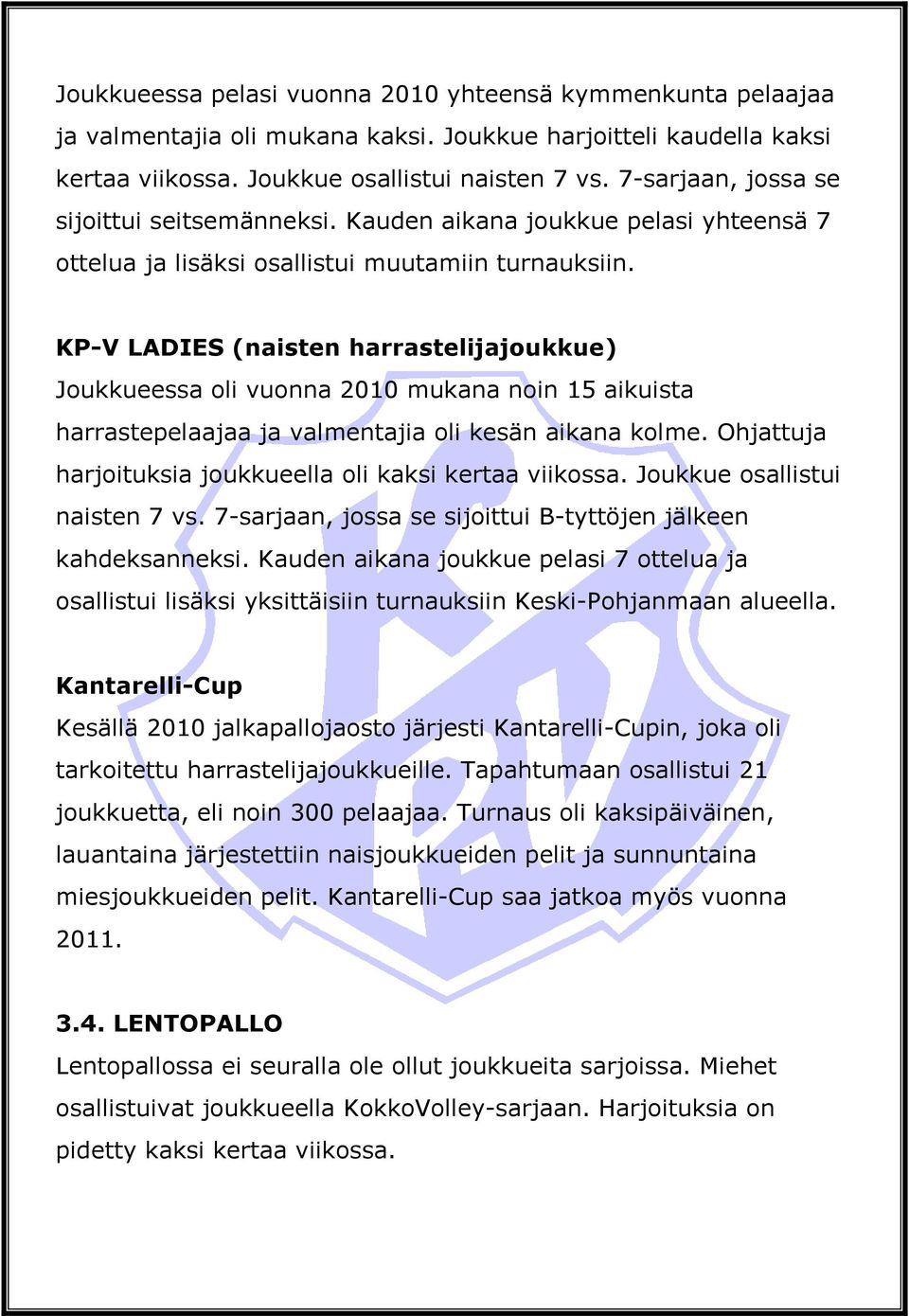 KP-V LADIES (naisten harrastelijajoukkue) Joukkueessa oli vuonna 2010 mukana noin 15 aikuista harrastepelaajaa ja valmentajia oli kesän aikana kolme.