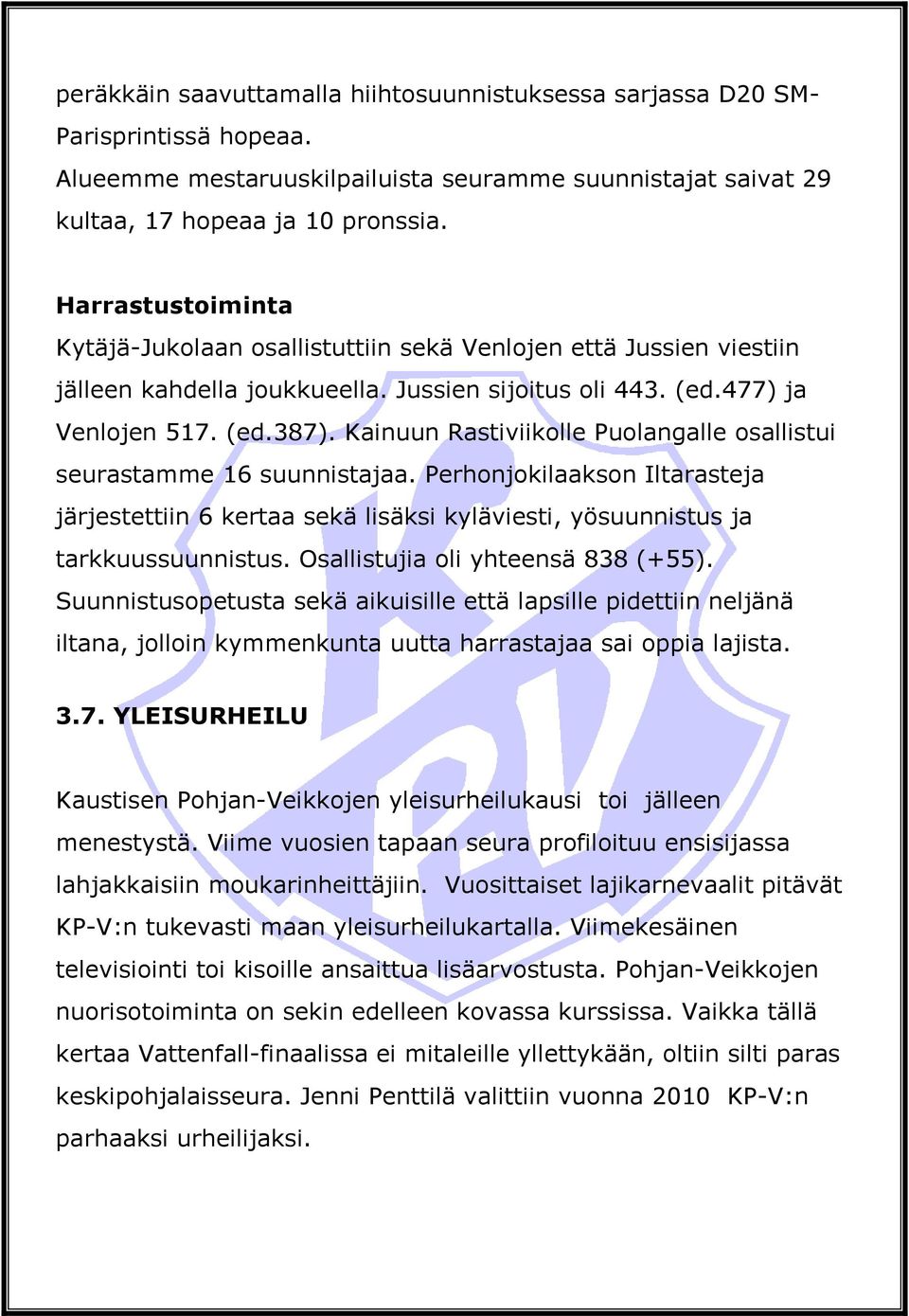 Kainuun Rastiviikolle Puolangalle osallistui seurastamme 16 suunnistajaa. Perhonjokilaakson Iltarasteja järjestettiin 6 kertaa sekä lisäksi kyläviesti, yösuunnistus ja tarkkuussuunnistus.